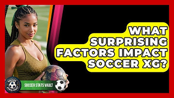 What Surprising Factors Impact Soccer xG? - Soccer Stats Vault
