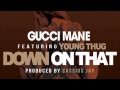 Gucci Mane Feat. Young Thug - Down On That (Prod. Cassius Jay) (720p HD)