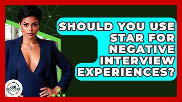 Should You Use STAR For Negative Interview Experiences? - Job Success Network