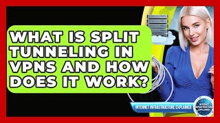 What Is Split Tunneling In VPNs And How Does It Work? - Internet Infrastructure Explained