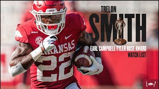 Trelon Smith:      Doak Walker Award, Earl Campbell Tyler Rose Watch List. 3x Arkansas Record Holder