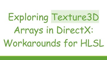 Exploring Texture3D Arrays in DirectX: Workarounds for HLSL