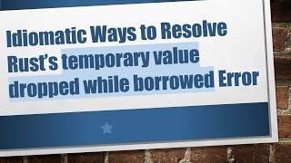 Idiomatic Ways to Resolve Rust’s temporary value dropped while borrowed Error