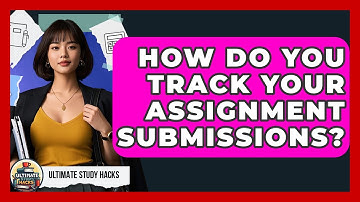 How Do You Track Your Assignment Submissions? - Ultimate Study Hacks
