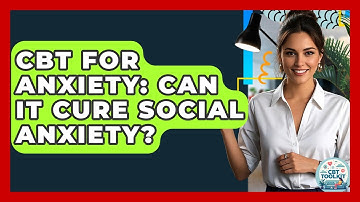 CBT For Anxiety: Can It Cure Social Anxiety? - CBT Toolkit