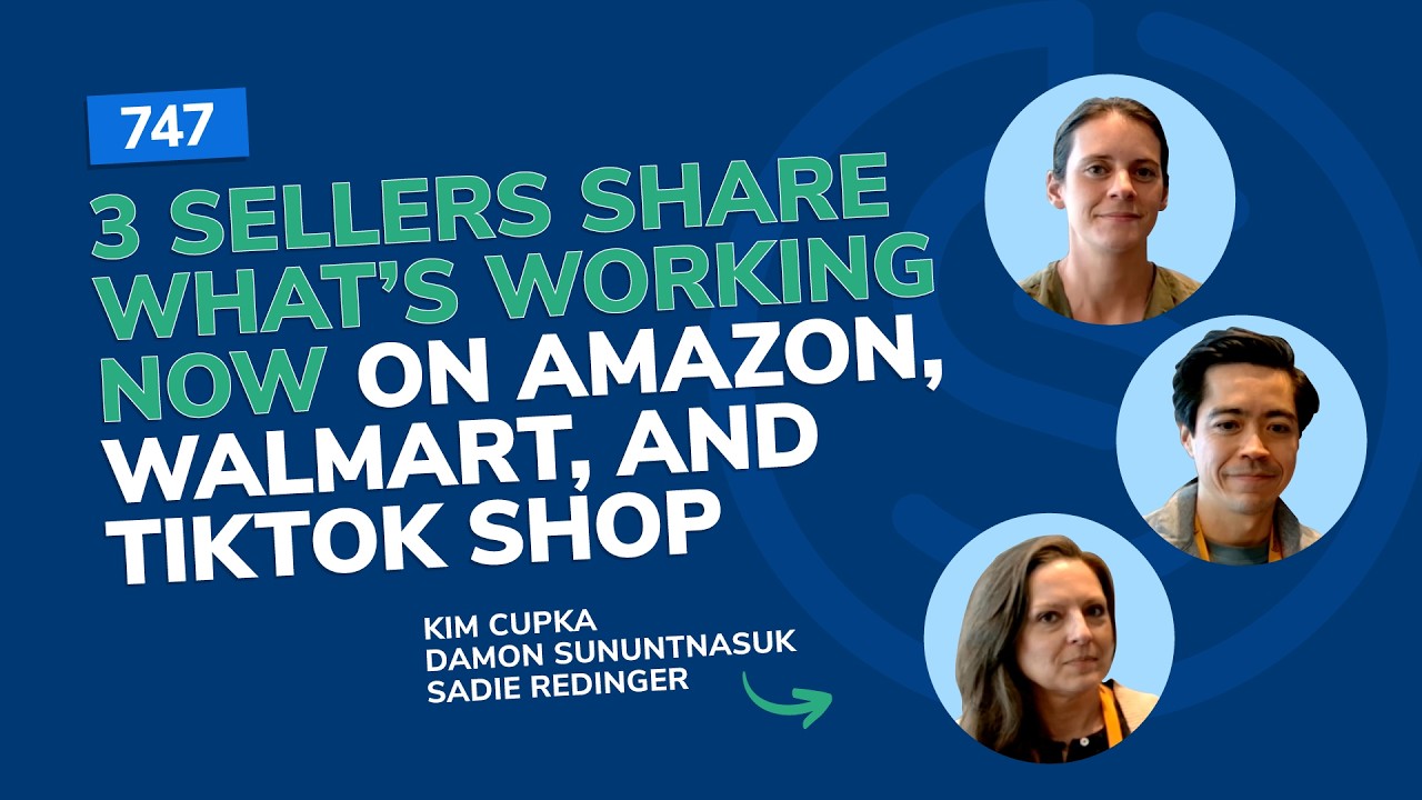 #747 - 3 Sellers Share What’s Working Now on Amazon, Walmart, and TikTok Shop