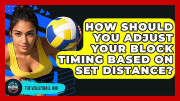 How Should You Adjust Your Block Timing Based On Set Distance? - The Volleyball Hub