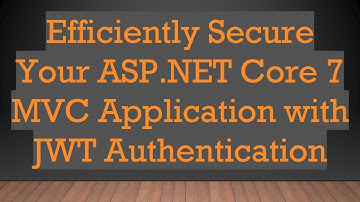 Efficiently Secure Your ASP.NET Core 7 MVC Application with JWT Authentication