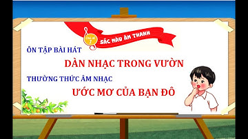 Lớp 2  Tiết 2- Ôn bài hát " Dàn nhạc trong vườn / Thường thức âm nhạc : Ước mơ của bạn Đô