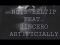 Noir Rltip feat. Sincero - ARTIFICIALLY