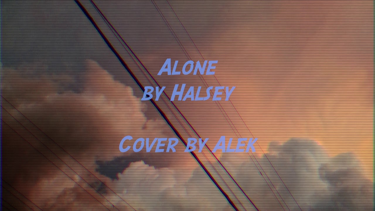 Alone Halsey (Cover by Alek) YouTube