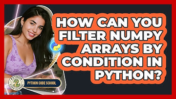 How Can You Filter NumPy Arrays By Condition In Python? - Python Code School