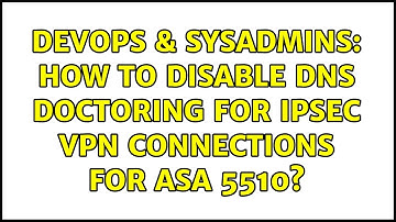DevOps & SysAdmins: How to disable dns doctoring for IPSEC VPN connections for ASA 5510?