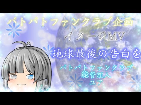 【パトパトファンクラブ企画】[総管理人 兼 動画・MMD制作グループリーダー ユア] 地球最後の告白を【イメージMV】