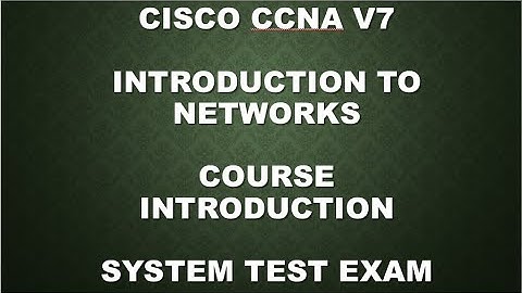 CISCO CCNA V7 || INTRODUCTION TO NETWORKS || COURSE INTRODUCTION || SYSTEM TEST EXAM