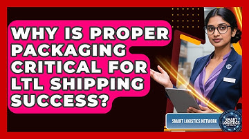 Why Is Proper Packaging Critical For LTL Shipping Success? - Smart Logistics Network
