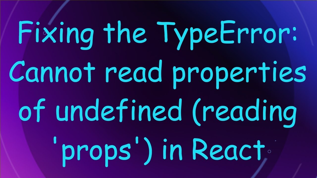 Fixing the TypeError: Cannot read properties of undefined (reading 'props') in React