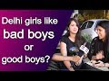 Delhi girls like good boys or bad boys?