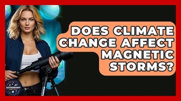 Does Climate Change Affect Magnetic Storms? - Astronomy Made Simple