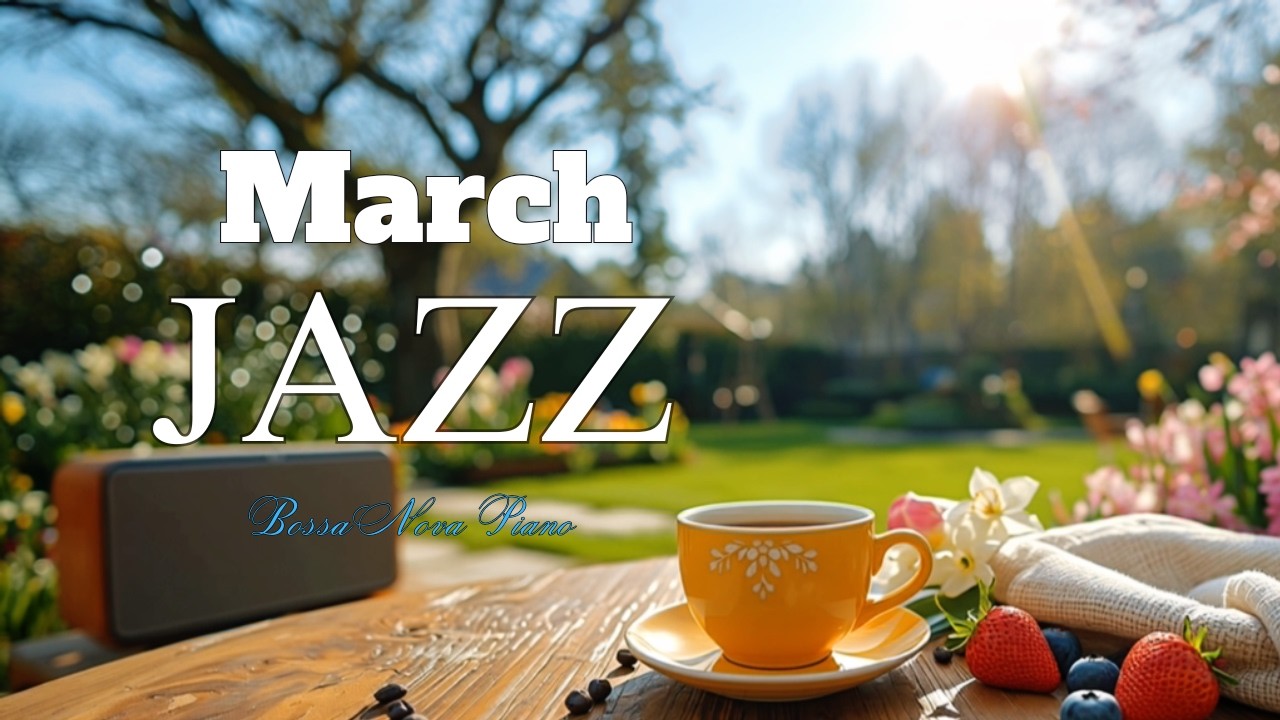 March Jazz ~ Soft Spring Morning Jazz Cafe & Elegant Bossa Nova Piano Music for Energy the Day
