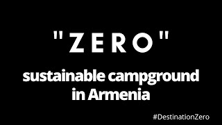 "Zero" - the first fully sustainable and self-sufficient campground in Armenia. #DestinationZero