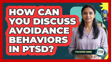 How Can You Discuss Avoidance Behaviors In PTSD?