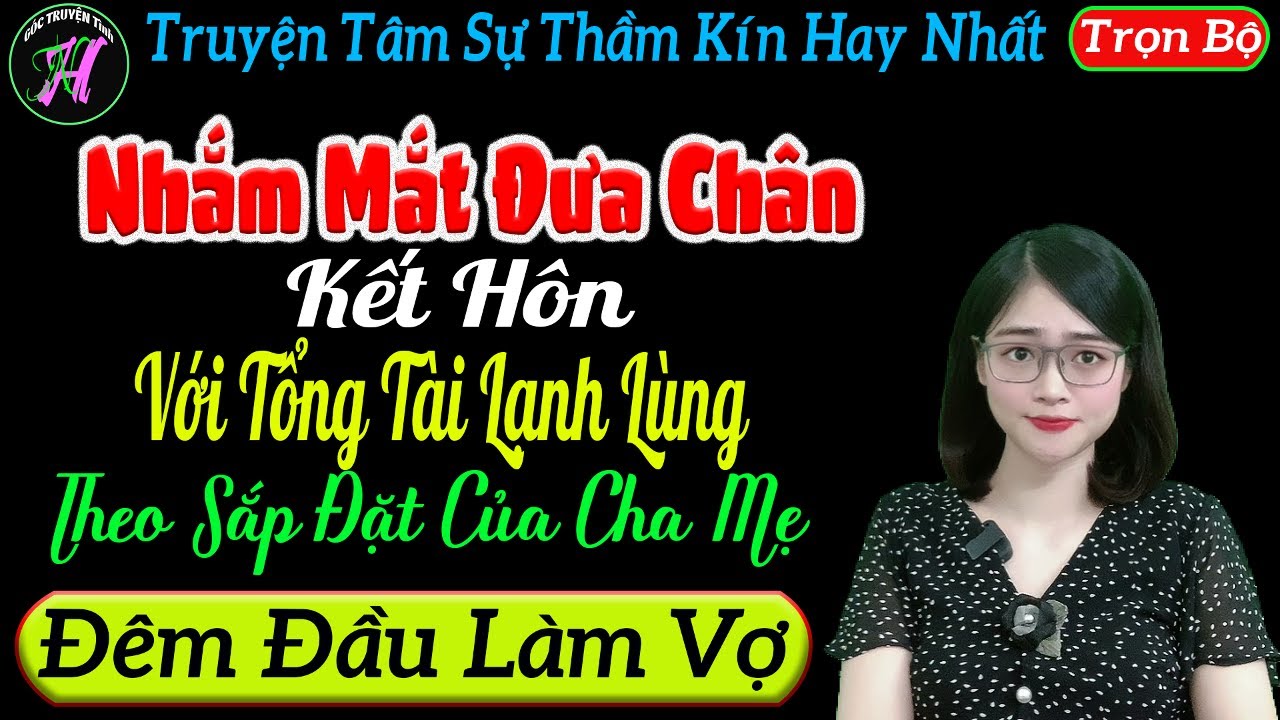 Nhắm Mắt Đưa Chân Kết Hôn Với Tổng Tài Lạnh Lùng Theo Sắp Đặt Của Cha Mẹ [ Full ] - Mc Tú Anh Kể