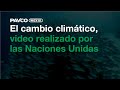 El cambio climático , video realizado por las Naciones Unidas