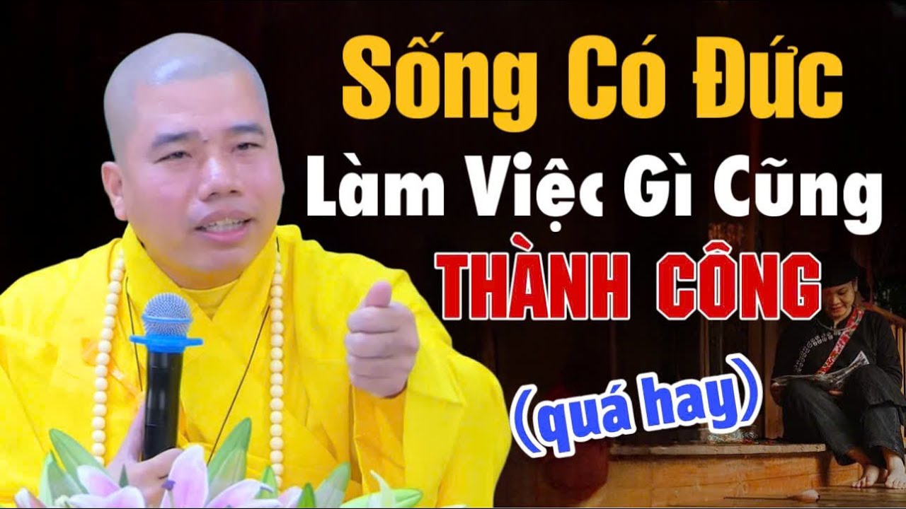 SỐNG CÓ ĐỨC LÀM VIỆC GÌ CŨNG THÀNH CÔNG - THẦY THÍCH NHUẬN ĐỨC