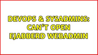 DevOps & SysAdmins: Can't open ejabberd webadmin Wealth