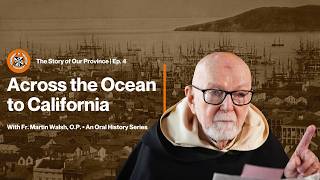 Across the Ocean to California | The Story of Our Province (Ep.4) with Fr. Martin Walsh, O.P.