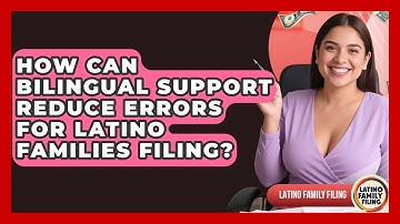 How Can Bilingual Support Reduce Errors for Latino Families Filing? | Latino Family Filing News