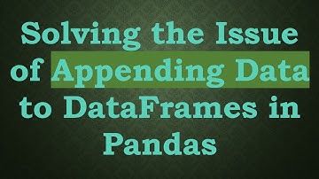 Solving the Issue of Appending Data to DataFrames in Pandas