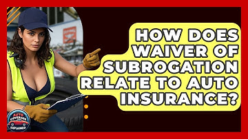 How Does Waiver Of Subrogation Relate To Auto Insurance? - Auto Coverage Explained