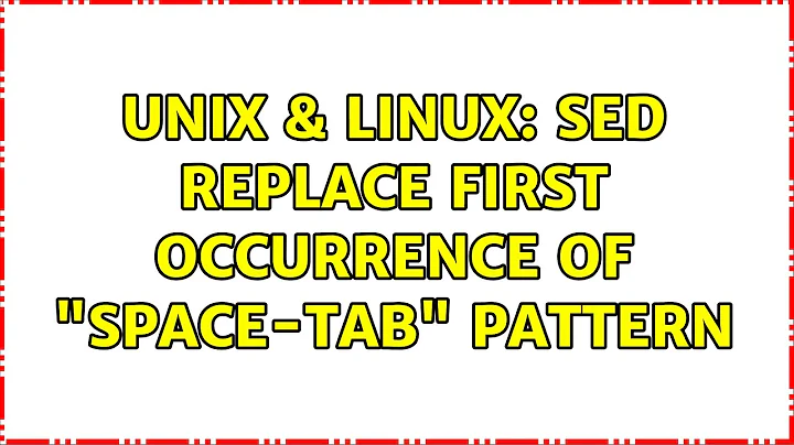 Unix & Linux: sed replace first occurrence of "space-tab" pattern