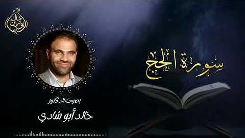 تلاوة سورة الحج بصوت د. خالد أبو شادي
