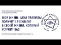 Моя жизнь, мои правила! Получите результат в своей жизни, который устроит Вас!