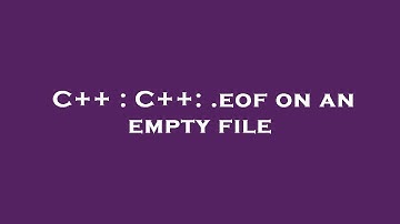 C++ : C++: .eof on an empty file