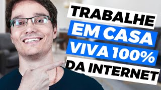 COMO TRABALHAR DE CASA E VIVER 100% DA INTERNET