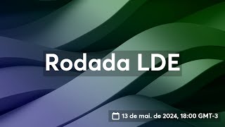 Rodada LDE | 13/05/24