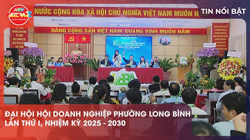 ĐẠI HỘI HỘI DOANH NGHIỆP PHƯỜNG LONG BÌNH LẦN THỨ I, NHIỆM KỲ 2025 - 2030