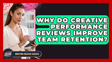 Why Do Creative Performance Reviews Improve Team Retention? - Directing Creative Success