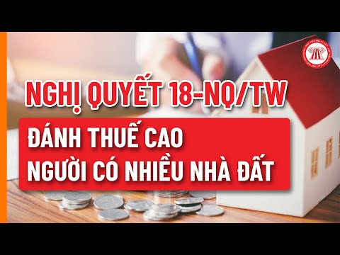 Video Nghị Quyết 18-NQ/TW: Đánh Thuế Cao Người Có Nhiều Nhà... - youtube