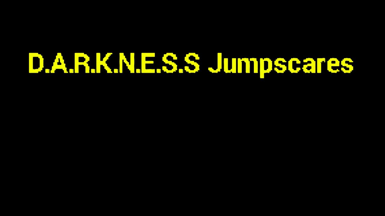 D.A.R.K.N.E.S.S Jumpscares