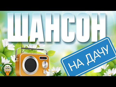 ШАНСОН НА ДАЧУ ❀ ОТДЫХАЕМ С ДУШЕВНЫМИ ХИТАМИ ШАНСОНА ❀ 4