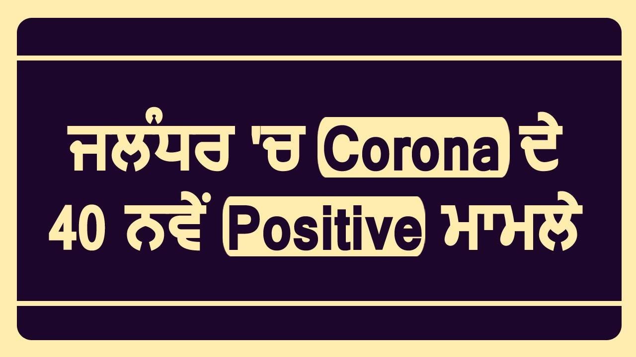 Breaking : Jalandhar में Corona के 40 नए Positive Case ,ज़िले में कुल आंकड़ा 1700 के पार