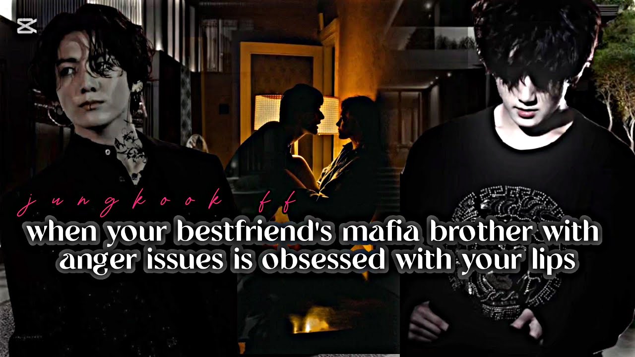 when your bestfriend's mafia brother with anger issues is obsessed with your lips ( jungkook FF)