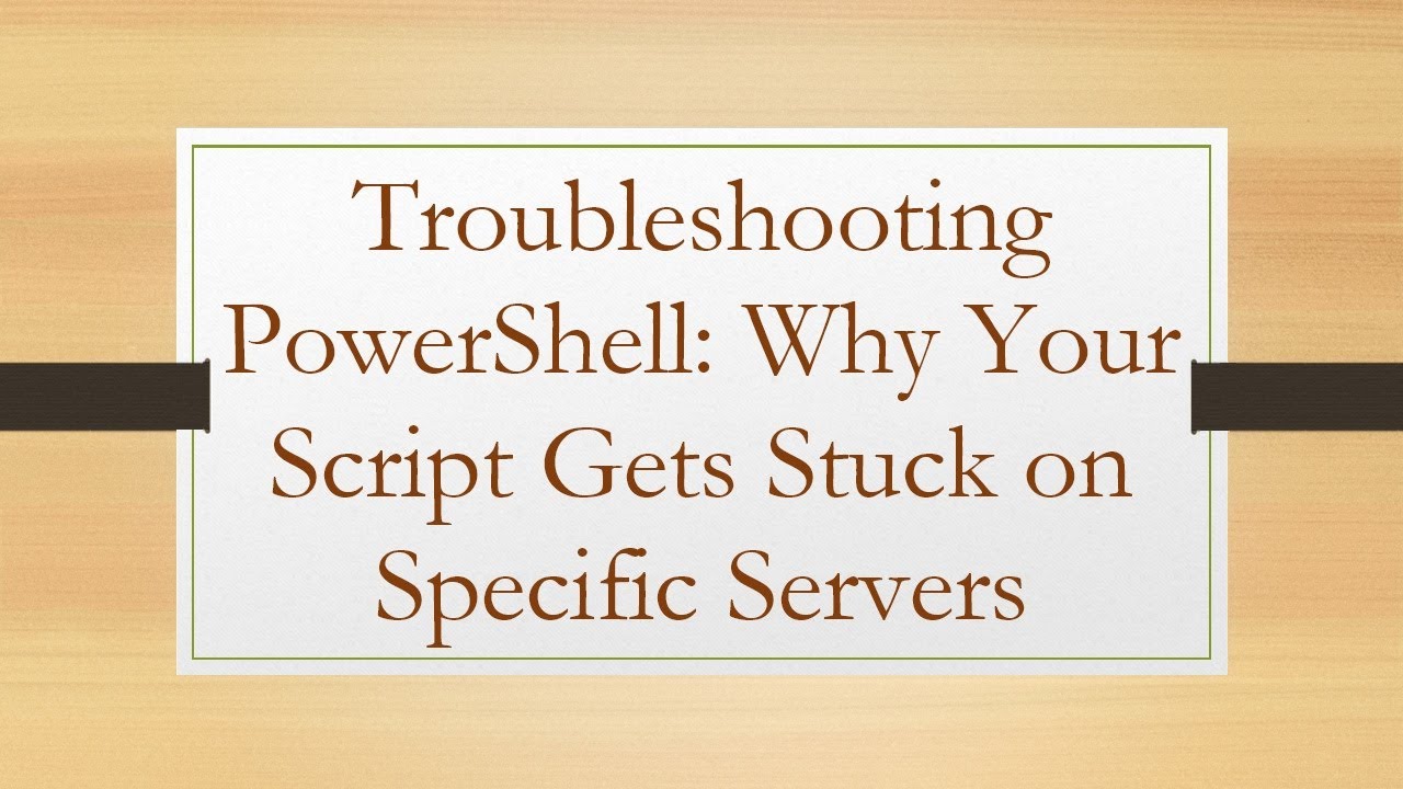 Troubleshooting PowerShell: Why Your Script Gets Stuck on Specific Servers