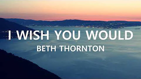 Beth Thornton - I Wish You Would (Lyrics)