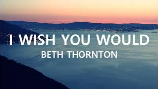 Beth Thornton - I Wish You Would (Lyrics)